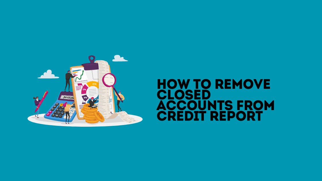 How to Remove Closed Accounts from Credit Report