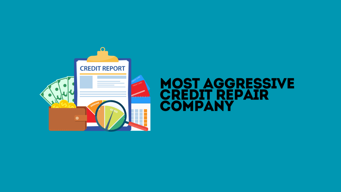 Most Aggressive Credit Repair Company: Fast Fixes!