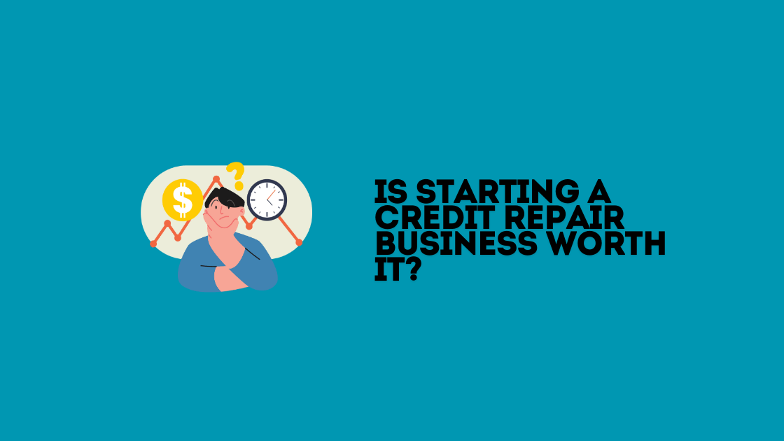 Is Starting a Credit Repair Business Worth It?